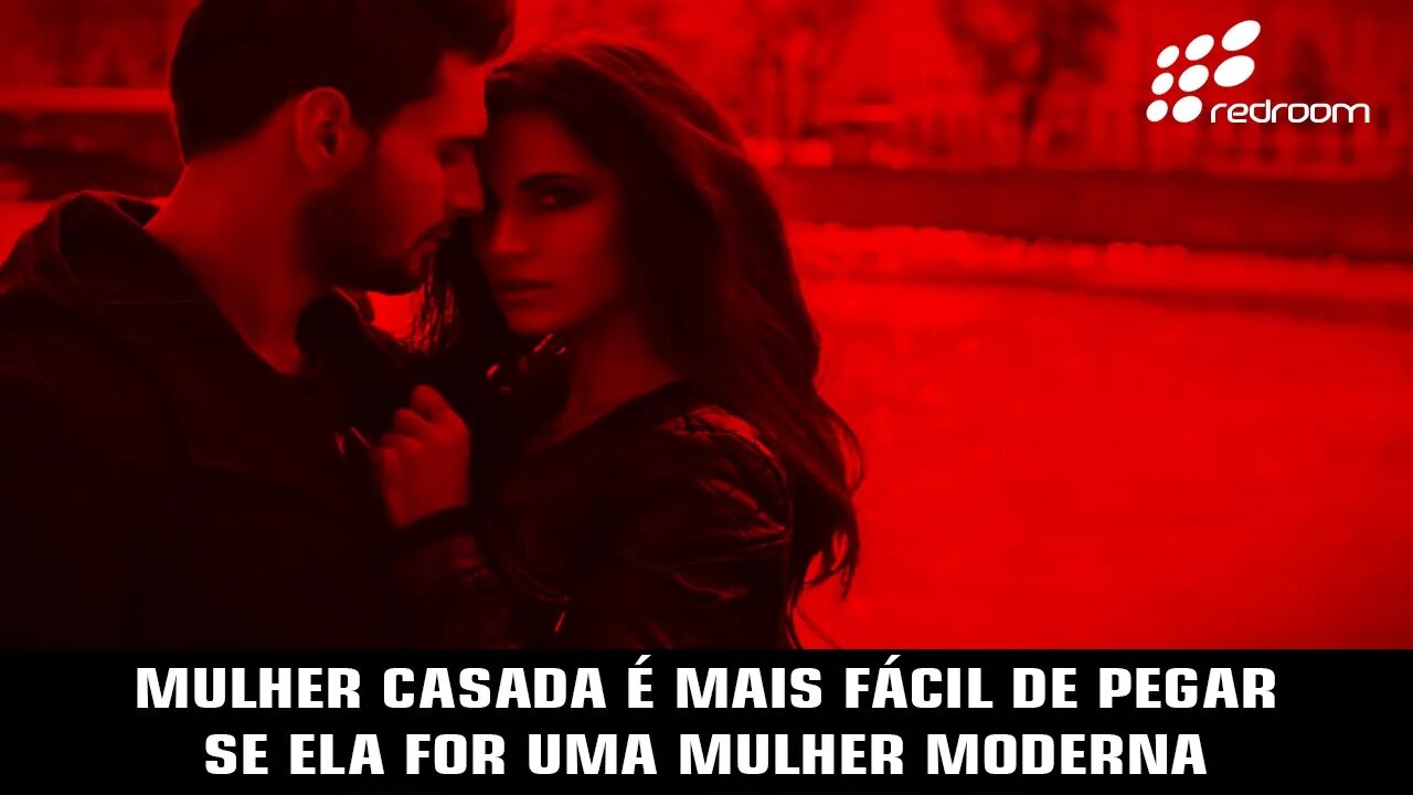 MULHER CASADA É MAIS FÁCIL DE PEGAR SE ELA FOR UMA MULHER MODERNA