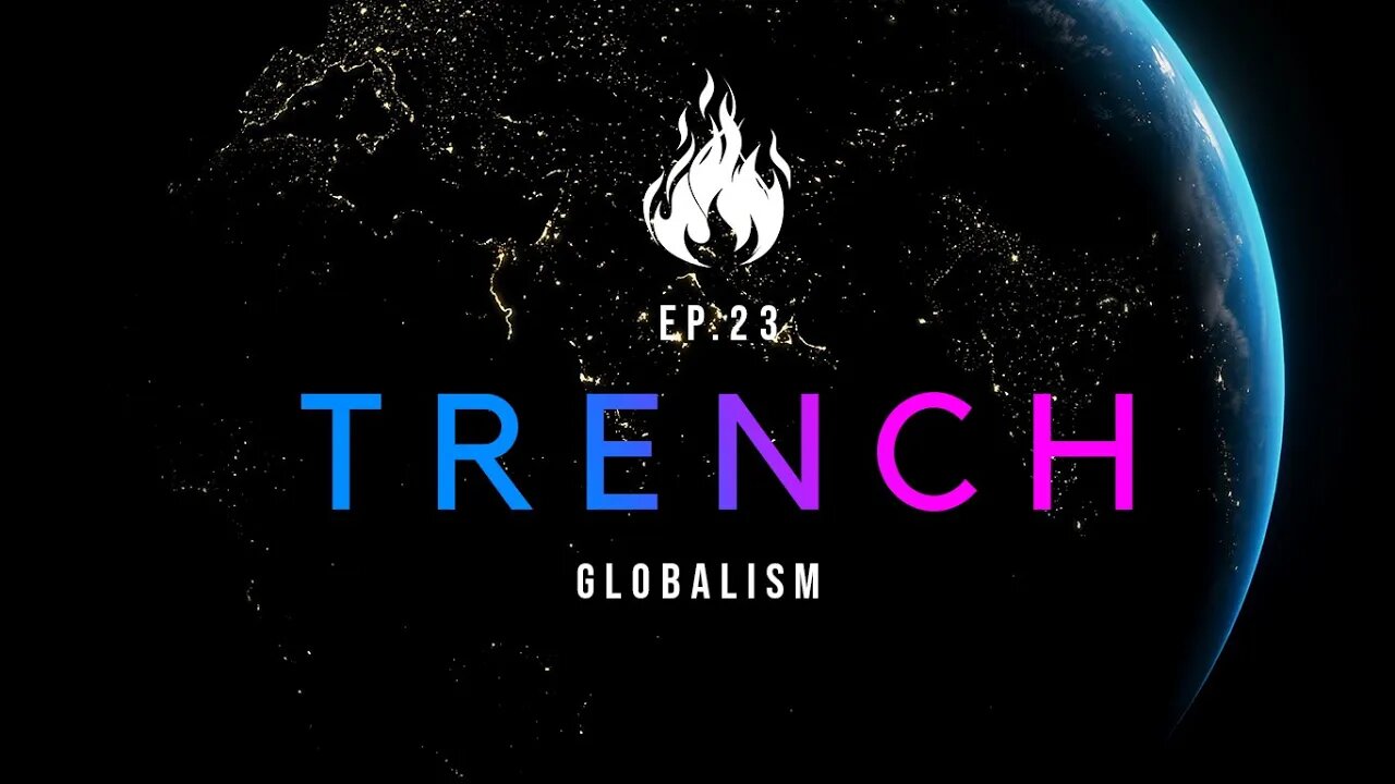 Trench - A Christian Guide to the Culture War | Ep.23 - Globalism