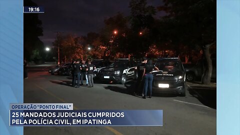 Operação Ponto Final: 25 Mandados Judiciais Cumpridos pela Polícia Civil, em Ipatinga.