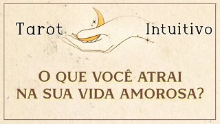 💕 O QUE VOCÊ ESTÁ ATRAINDO NA SUA VIDA AMOROSA? | TAROT INTUITIVO