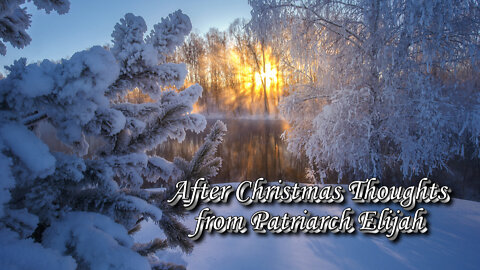 After Christmas Thoughts from Patriarch Elijah