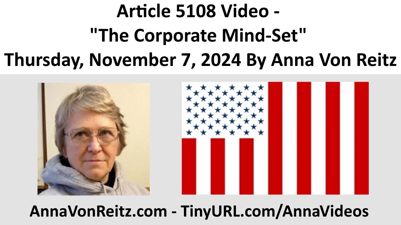 Article 5108 Video - The Corporate Mind-Set - Thursday, November 7, 2024 By Anna Von Reitz