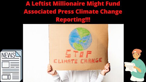 A Leftist Millionaire Might Fund Associated Press Climate Change Reporting!!!