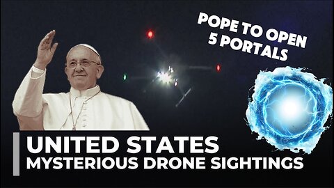 POPE TO OPEN 5 PORTALS MYSTERIOUS DRONE SIGHTINGS