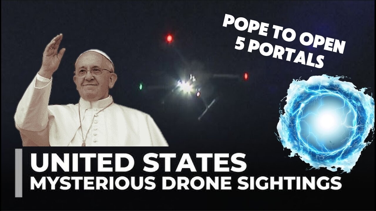 POPE TO OPEN 5 PORTALS MYSTERIOUS DRONE SIGHTINGS