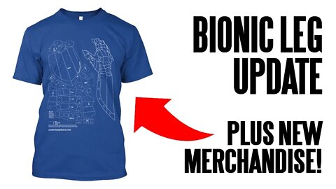 Bionic Leg coming soon, plus NEW merchandise!