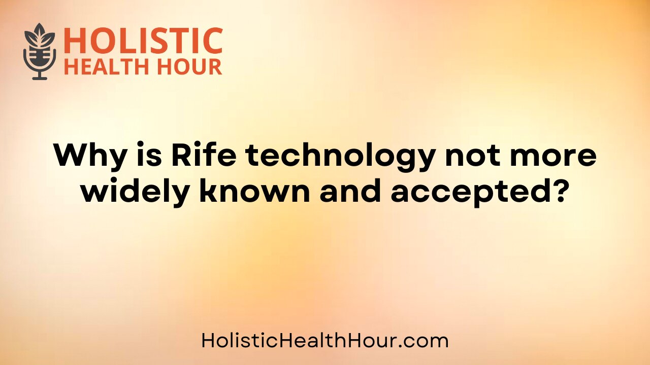 Why is Rife technology not more widely known and accepted?