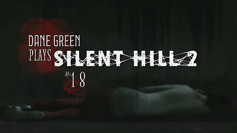 Dane Green Plays Silent Hill 2 - Part 18