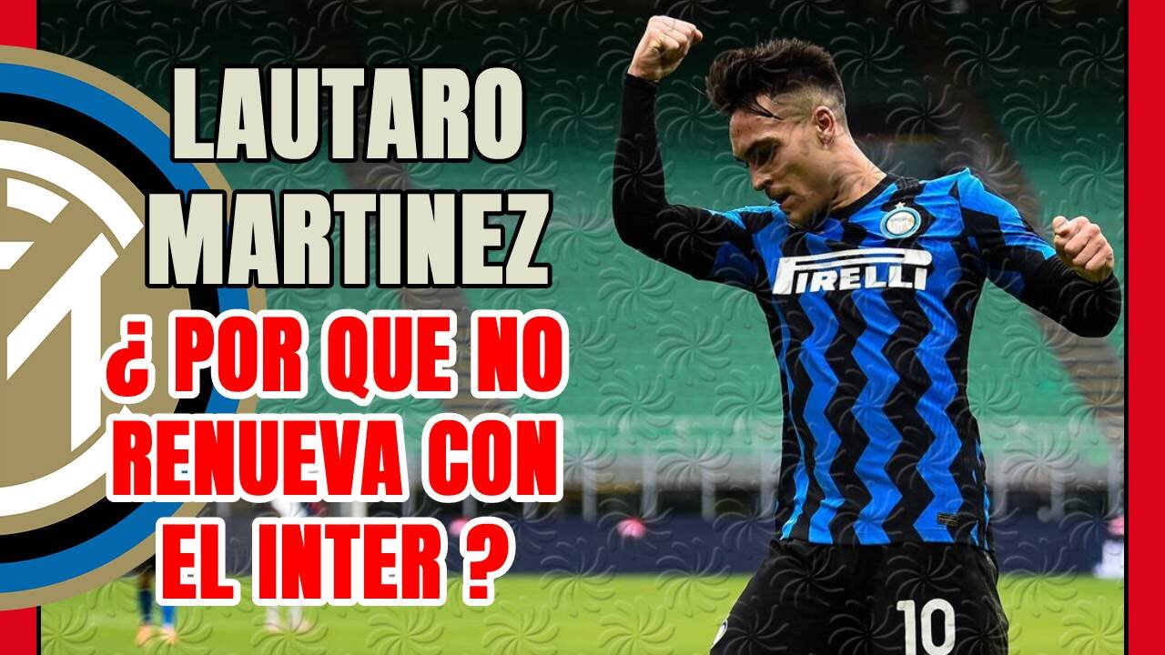 LAUTARO sigue sin RENOVAR con el INTER y ahora es el jugador el que quiere ampliar el contrato