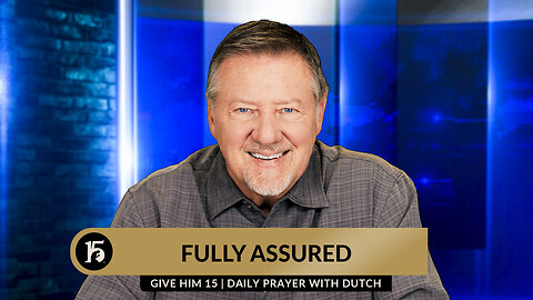Fully Assured | Give Him 15: Daily Prayer with Dutch | May 13, 2024