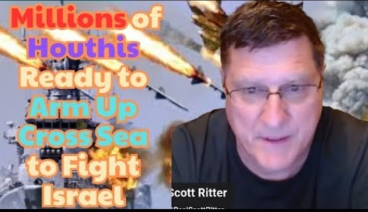 Scott Ritter: Millions of Houthi & Egyptians ready to arm up cross the sea & fight Israel