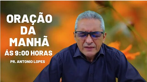 Oração da Manhã - às 9:00h, 30/05/2023. Pr. Antonio Lopes