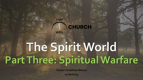 I AM WELL Church Sermon #7 "The Spirit World" (Part 3 - "Spiritual Warfare") 07/30/2023