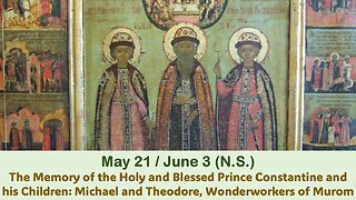 The Lives of Saints: May 21/June 3 (N.S.) The Memory of the Holy and Blessed Prince Constantine