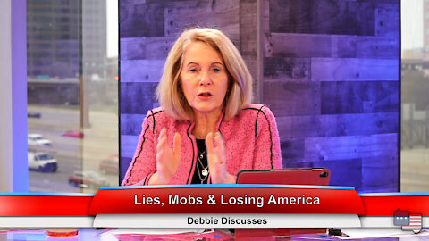 Lies, Mobs & Losing America | Debbie Discusses 3.16.21