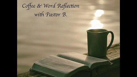 Coffee & Word Reflection with Pastor B. - May 31, 2023