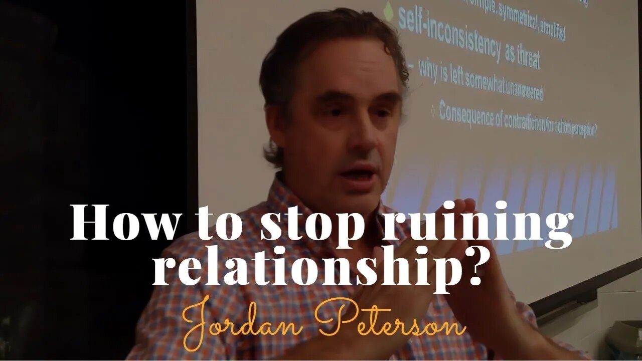 Jordan Peterson, How To Stop Ruining Relationship?
