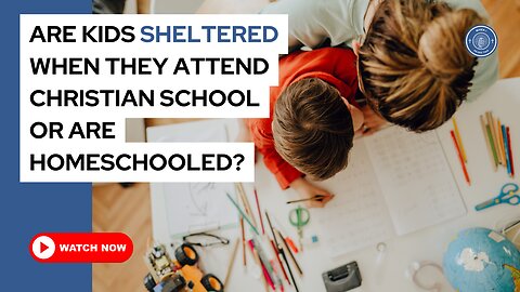 Are kids sheltered when they attend Christian school or are homeschooled?