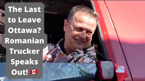 The Last to Leave Ottawa? Romanian Trucker Speaks Out! 🇨🇦