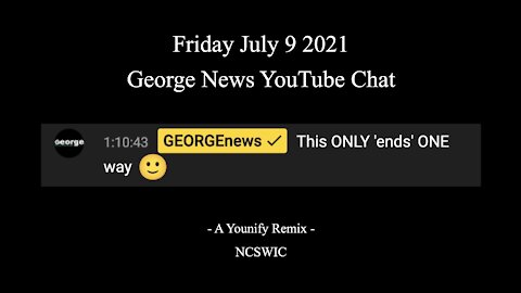 Jul 9 2021 - George News SITREP - YouTube Live Chat - "This ONLY 'ends' ONE way"