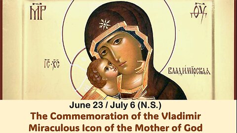 The Lives of Saints: June 23/July 6 (N.S.) The Vladimir Miraculous Icon of the Mother of God