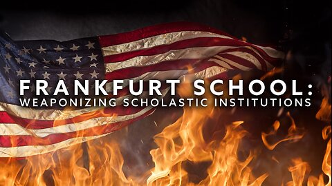 FRANKFURT SCHOOL: WEAPONIZING SCHOLASTIC INSTITUTIONS