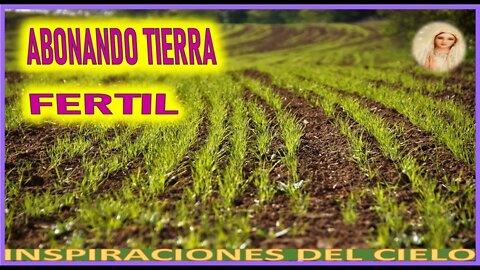 ABONANDO TIERRA FERTIL - MENSAJE DE MARIA SANTISIMA A INSPIRACIONES DEL CIELO