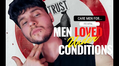 MEN ARE LOVED UNDER CERTAIN CONDITIONS WHAT TO DO ABOUT IT
