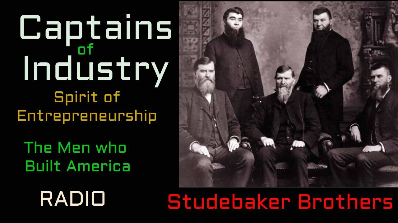 Captains of Industry (ep18) The Studebaker Brothers of South Bend Indiana