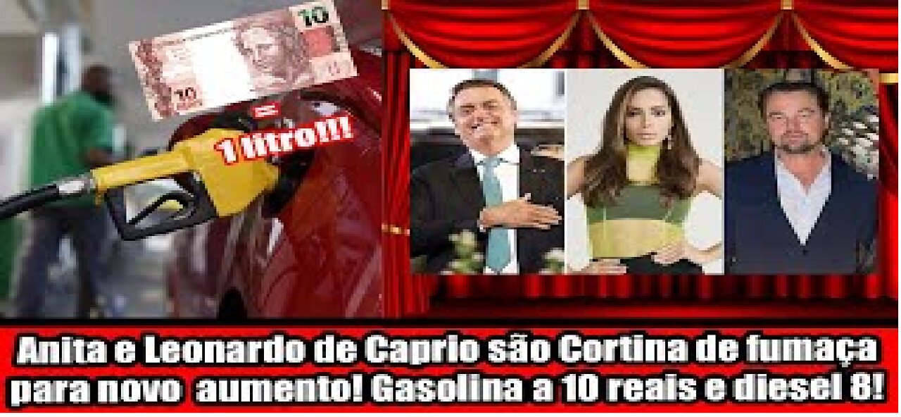 Anita e Leonardo de Caprio são Cortina de fumaça para novo aumento! Gasolina a 10 reais e diesel 8
