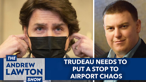 Trudeau needs to put a stop to airport chaos