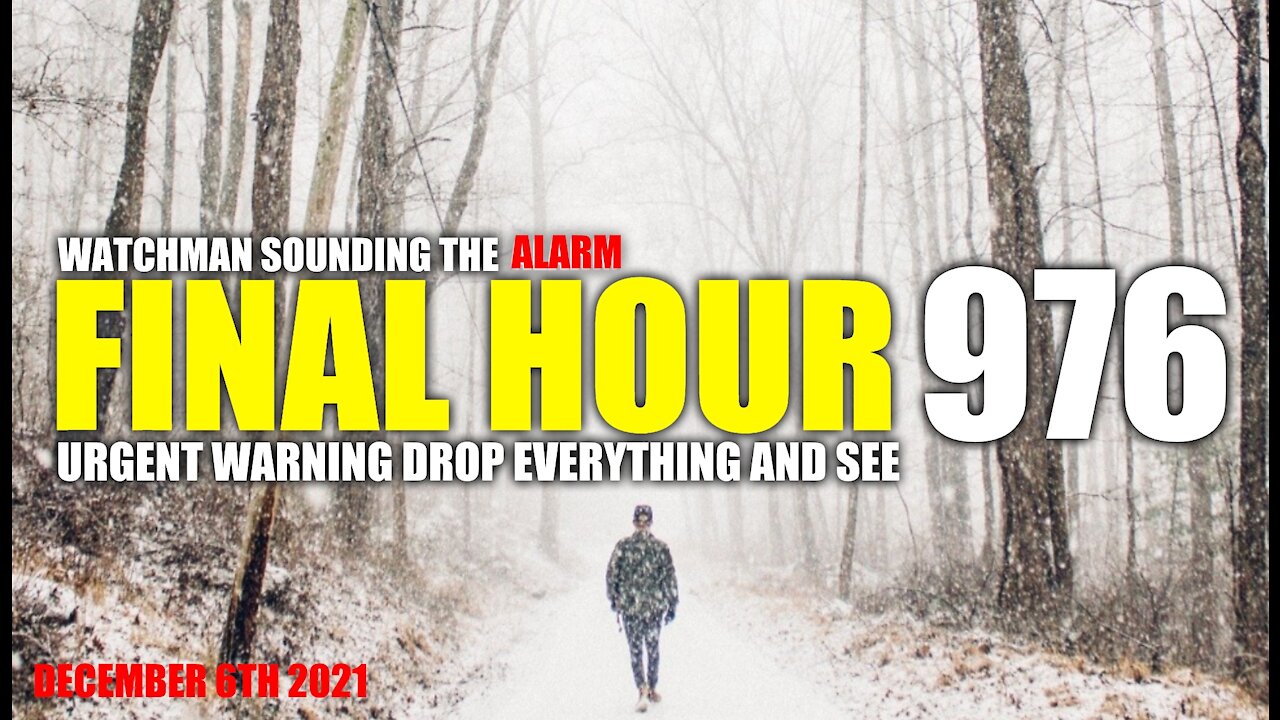 FINAL HOUR 976 - URGENT WARNING DROP EVERYTHING AND SEE - WATCHMAN SOUNDING THE ALARM