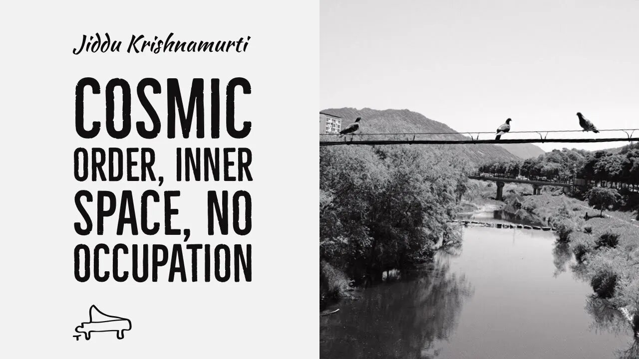 J Krishnamurti | Cosmic order, inner space, no occupation | immersive pointer | piano A-Loven