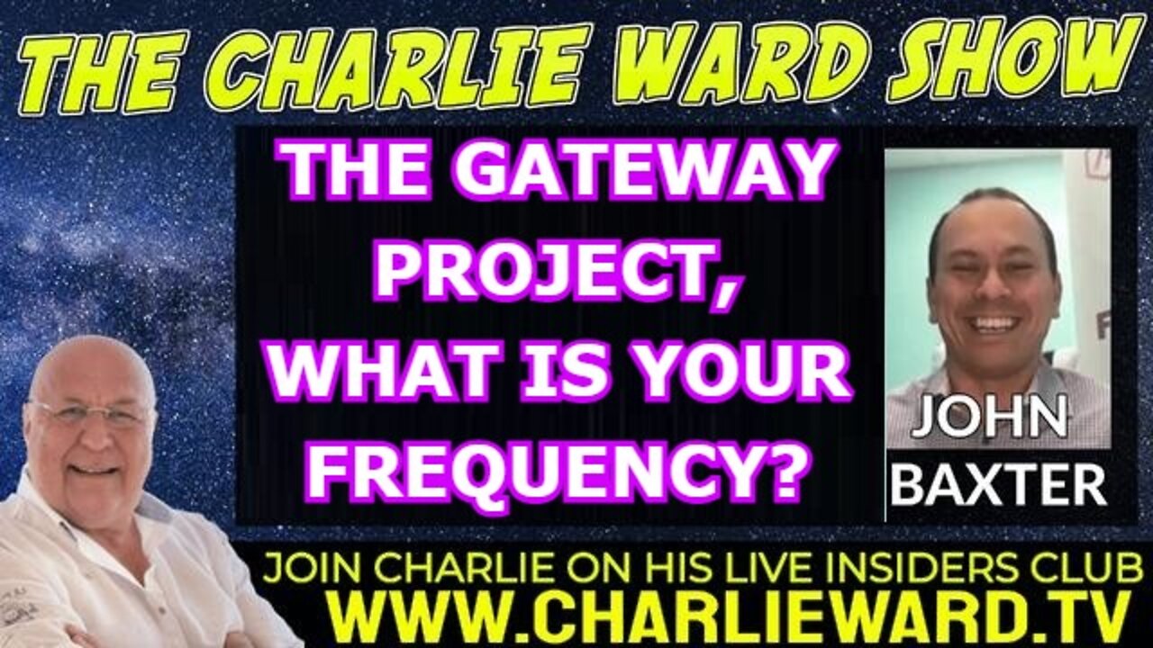 JOHN BAXTER AND CHARLIE WARD 5/11/22 - THE GATEWAY PROJECT, WHAT IS YOUR FREQUENCY?