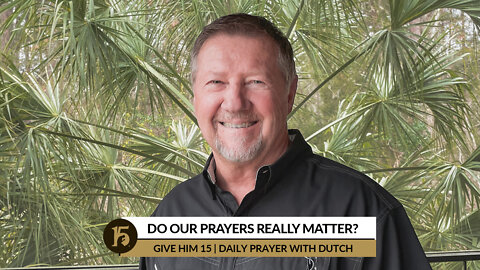 Do Our Prayers Really Matter? | Give Him 15: Daily Prayer with Dutch | March 16, 2022