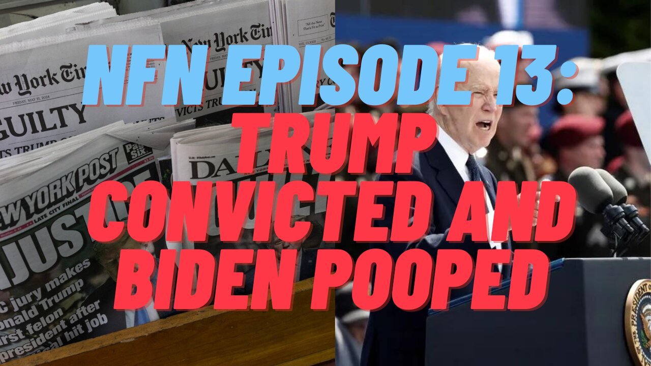 NFN Episode 13: Trump Convicted and Biden Pooped