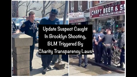 Update Suspect Caught In Brooklyn Shooting, BLM Triggered By Charity Transparency Laws