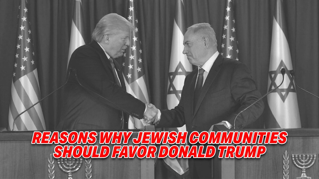 REASONS WHY JEWISH COMMUNITIES SHOULD FAVOR DONALD TRUMP OVER KAMALA HARRIS