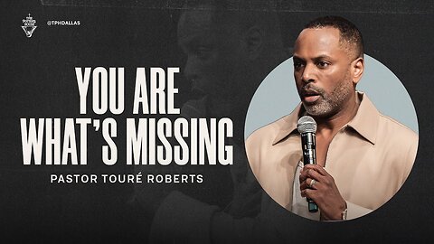 You Are What’s Missing - Pastor Touré Roberts