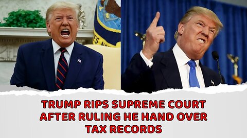 Trump rips Supreme Court after ruling he hand over tax records