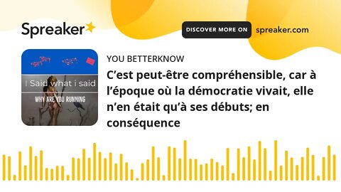 C’est peut-être compréhensible, car à l’époque où la démocratie vivait, elle n’en était qu’à ses déb