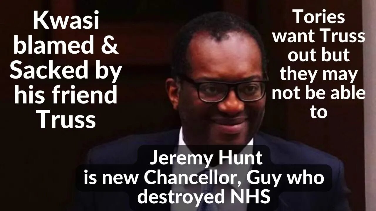 Kwasi Kwarteng is blamed for financial crisis & is sacked by Truss, taking no responsibility herself