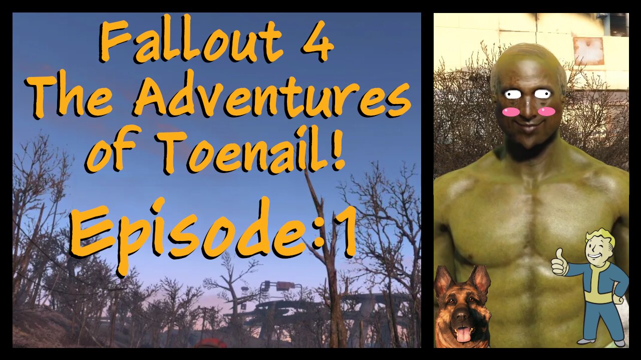 Fallout 4 - Episode 1 - The Adventures of Toenail!