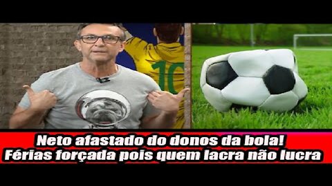 Neto afastado do donos da bola! Férias forçada pois quem lacra não lucra