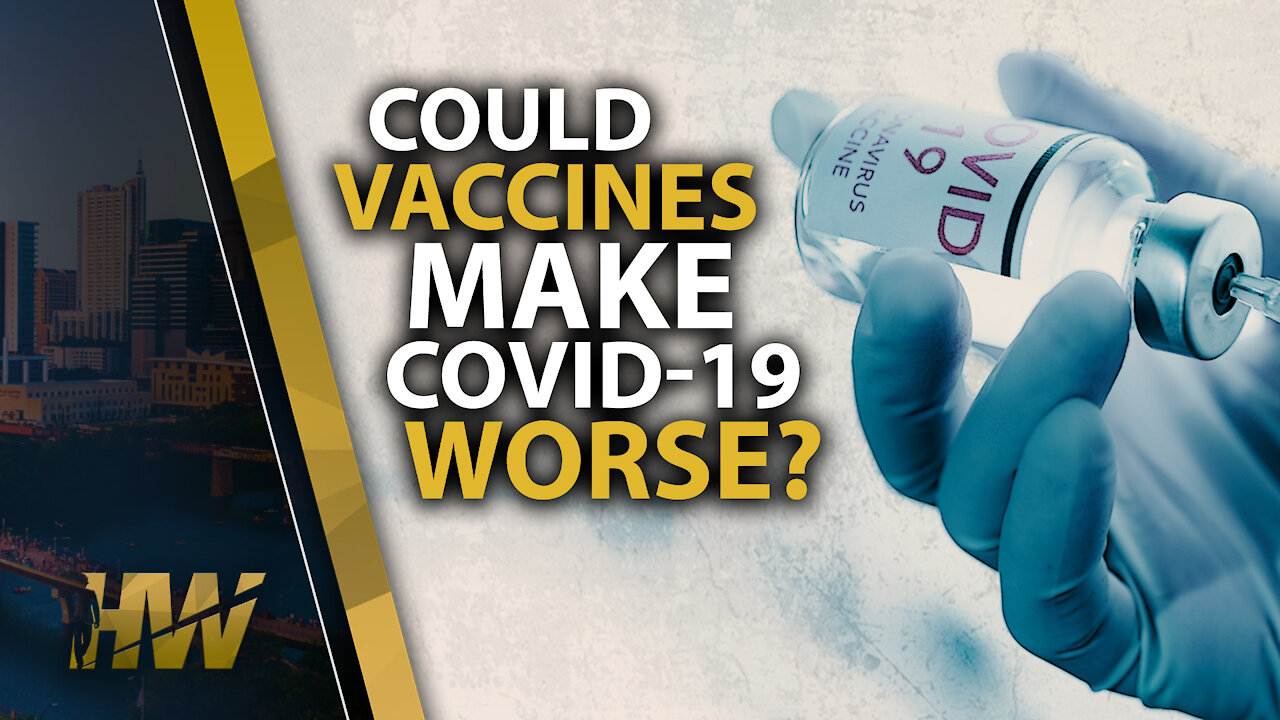 COULD VACCINES MAKE COVID-19 WORSE?