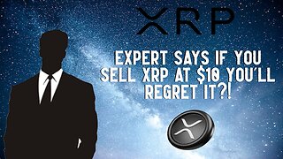 Expert Says If You Sell XRP At $10 You'll Regret it?!