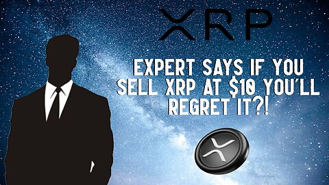 Expert Says If You Sell XRP At $10 You'll Regret it?!