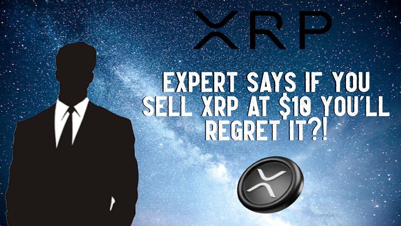 Expert Says If You Sell XRP At $10 You'll Regret it?!