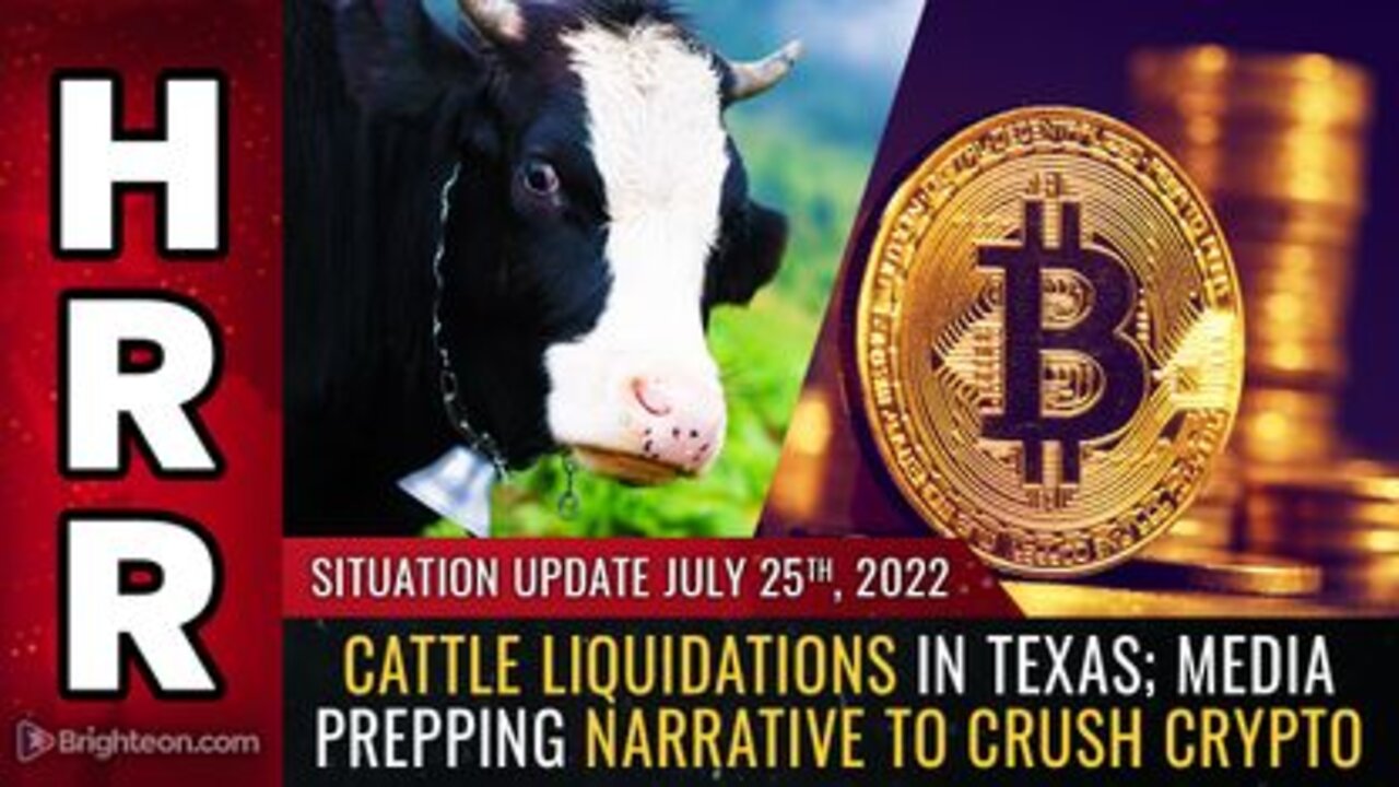 07-25-22 S.U. - Cattle LIQUIDATIONS in Texas - Media Prepping Narrative to CRUSH CRYPTO
