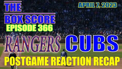 The Box Score Ep 366 #TexasRangers vs #Cubs #PostgameReactionRecap (04/07/2023)